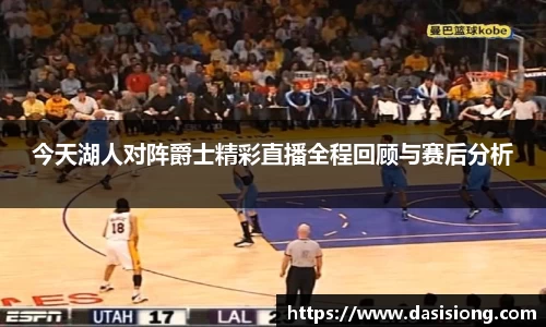 今天湖人对阵爵士精彩直播全程回顾与赛后分析